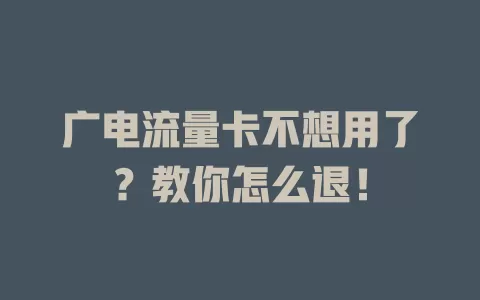 广电流量卡不想用了？教你怎么退！