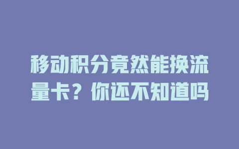 移动积分竟然能换流量卡？你还不知道吗