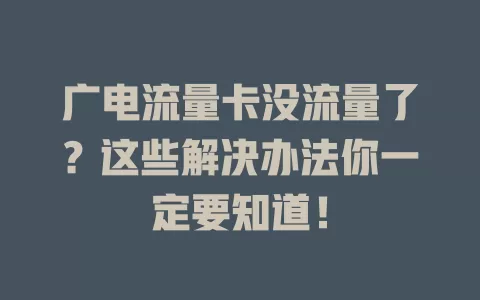 广电流量卡没流量了？这些解决办法你一定要知道！