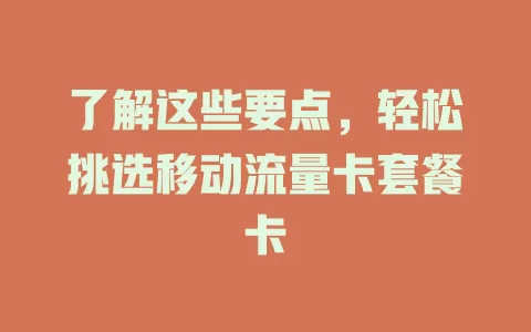 了解这些要点，轻松挑选移动流量卡套餐卡