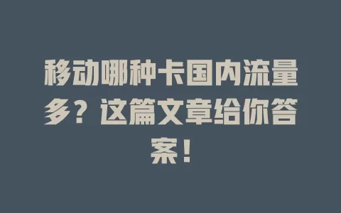 移动哪种卡国内流量多？这篇文章给你答案！