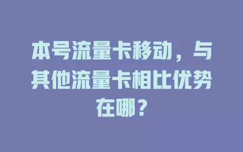 本号流量卡移动，与其他流量卡相比优势在哪？