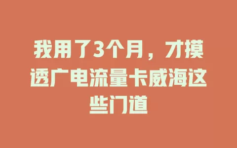 我用了3个月，才摸透广电流量卡威海这些门道
