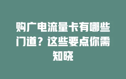 购广电流量卡有哪些门道？这些要点你需知晓