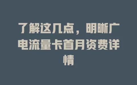 了解这几点，明晰广电流量卡首月资费详情