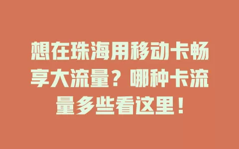 想在珠海用移动卡畅享大流量？哪种卡流量多些看这里！