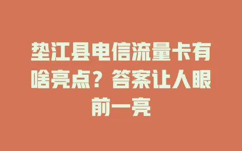 垫江县电信流量卡有啥亮点？答案让人眼前一亮