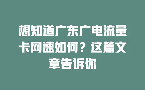 想知道广东广电流量卡网速如何？这篇文章告诉你