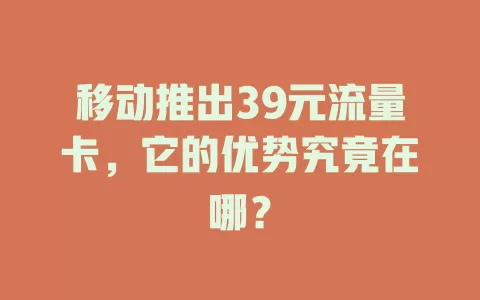 移动推出39元流量卡，它的优势究竟在哪？