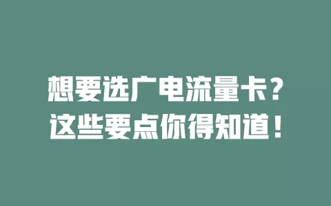 想要选广电流量卡？这些要点你得知道！