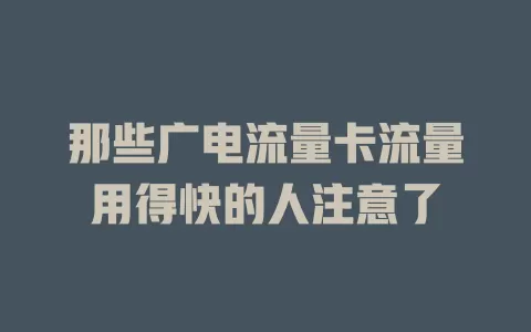 那些广电流量卡流量用得快的人注意了