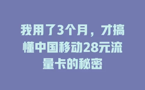 我用了3个月，才搞懂中国移动28元流量卡的秘密