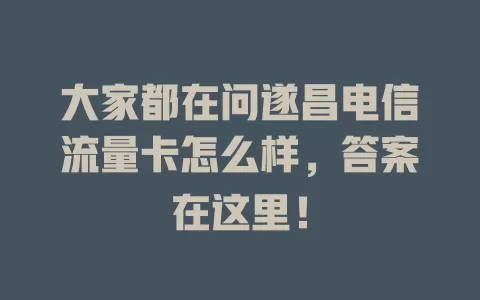大家都在问遂昌电信流量卡怎么样，答案在这里！