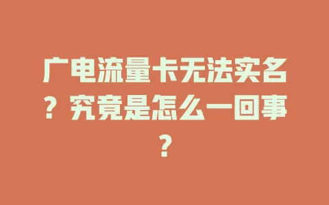 广电流量卡无法实名？究竟是怎么一回事？