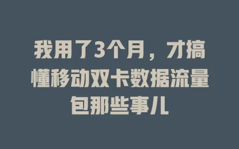 我用了3个月，才搞懂移动双卡数据流量包那些事儿