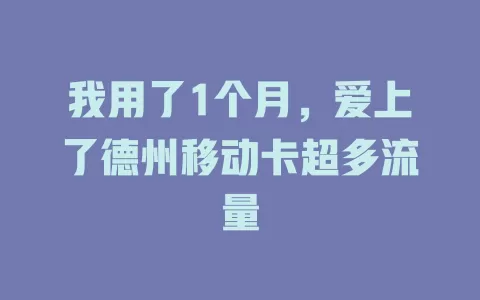 我用了1个月，爱上了德州移动卡超多流量