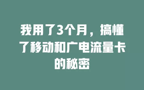 我用了3个月，搞懂了移动和广电流量卡的秘密