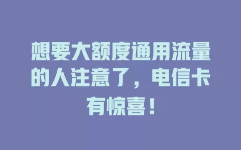 想要大额度通用流量的人注意了，电信卡有惊喜！