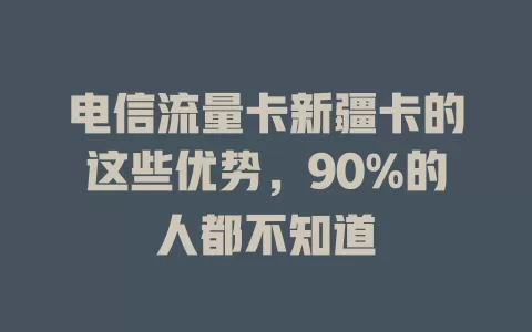 电信流量卡新疆卡的这些优势，90%的人都不知道