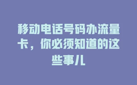 移动电话号码办流量卡，你必须知道的这些事儿
