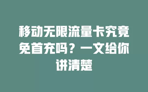 移动无限流量卡究竟免首充吗？一文给你讲清楚