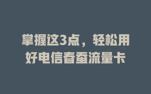 掌握这3点，轻松用好电信春蚕流量卡