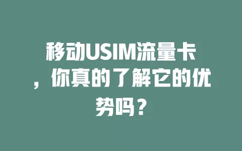 移动USIM流量卡，你真的了解它的优势吗？