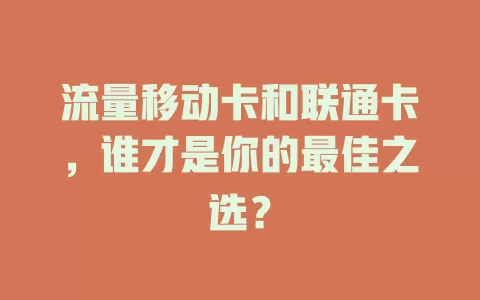 流量移动卡和联通卡，谁才是你的最佳之选？