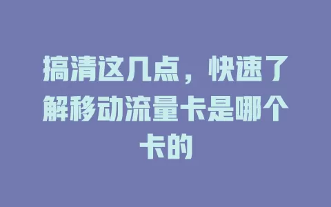 搞清这几点，快速了解移动流量卡是哪个卡的