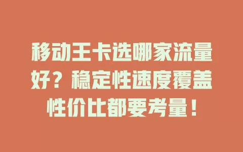 移动王卡选哪家流量好？稳定性速度覆盖性价比都要考量！