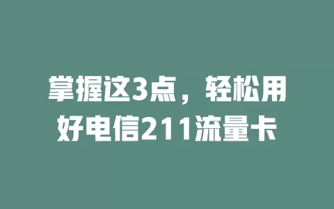 掌握这3点，轻松用好电信211流量卡