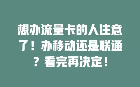 想办流量卡的人注意了！办移动还是联通？看完再决定！