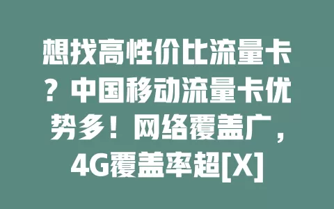想找高性价比流量卡？中国移动流量卡优势多！网络覆盖广，4G覆盖率超[X]%，5G优化中。套餐丰富，周期灵活可结转。客服专业，服务可靠，信息安全。它是首选，满足多样上网需求
