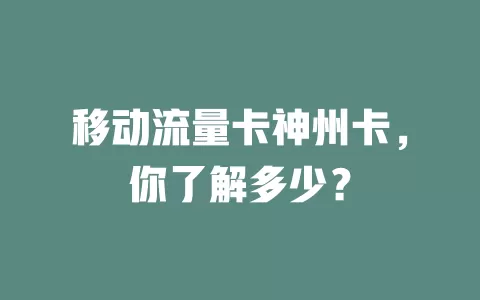 移动流量卡神州卡，你了解多少？