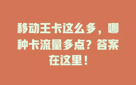 移动王卡这么多，哪种卡流量多点？答案在这里！