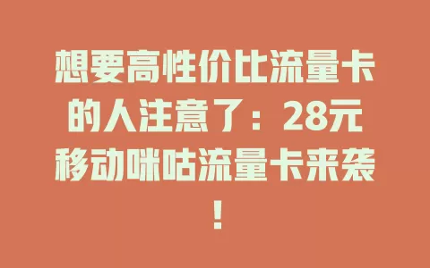 想要高性价比流量卡的人注意了：28元移动咪咕流量卡来袭！
