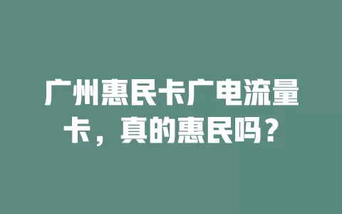 广州惠民卡广电流量卡，真的惠民吗？