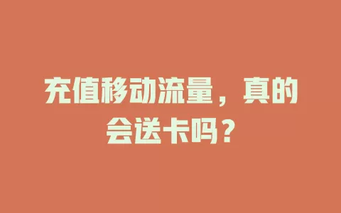 充值移动流量，真的会送卡吗？