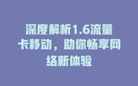 深度解析1.6流量卡移动，助你畅享网络新体验