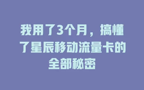 我用了3个月，搞懂了星辰移动流量卡的全部秘密