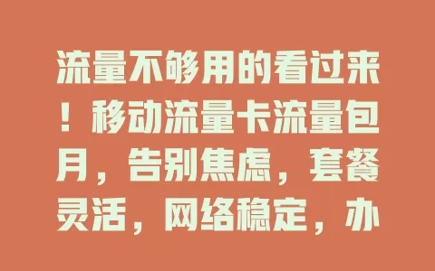 流量不够用的看过来！移动流量卡流量包月，告别焦虑，套餐灵活，网络稳定，办理便捷，是解决流量问题的理想之选