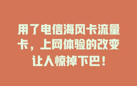 用了电信海风卡流量卡，上网体验的改变让人惊掉下巴！