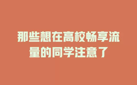 那些想在高校畅享流量的同学注意了