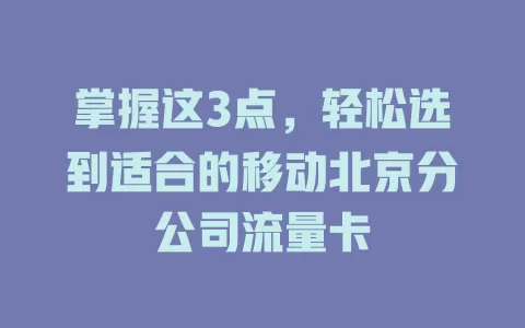 掌握这3点，轻松选到适合的移动北京分公司流量卡