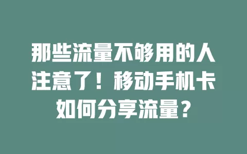 那些流量不够用的人注意了！移动手机卡如何分享流量？