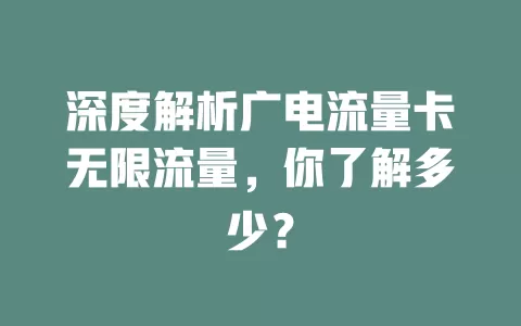 深度解析广电流量卡无限流量，你了解多少？