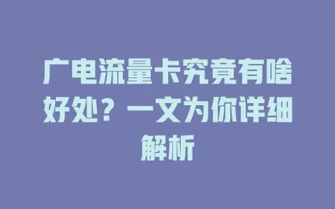 广电流量卡究竟有啥好处？一文为你详细解析