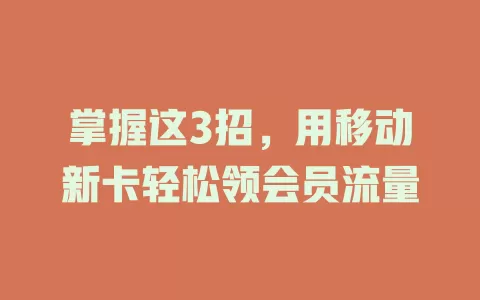 掌握这3招，用移动新卡轻松领会员流量