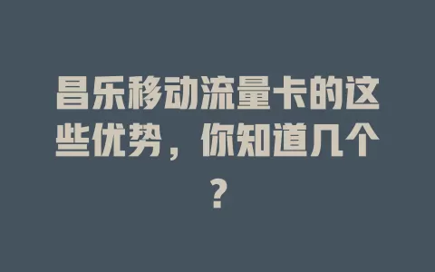 昌乐移动流量卡的这些优势，你知道几个？