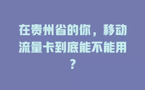 在贵州省的你，移动流量卡到底能不能用？